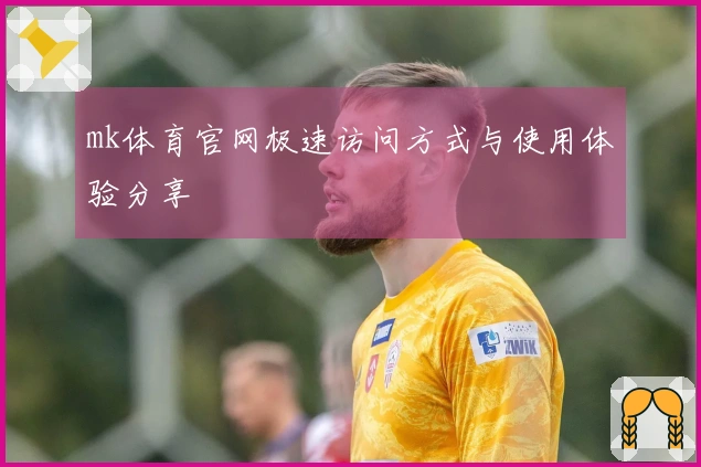 mk体育官网极速访问方式与使用体验分享