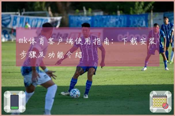 mk体育客户端使用指南：下载安装步骤及功能介绍