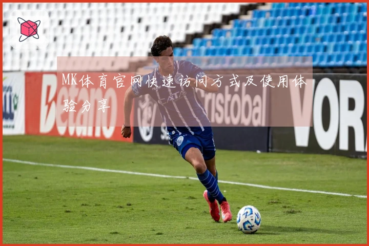 MK体育官网快速访问方式及使用体验分享
