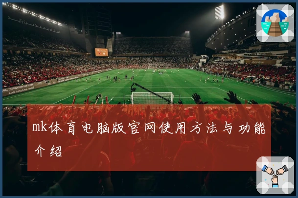 mk体育电脑版官网使用方法与功能介绍