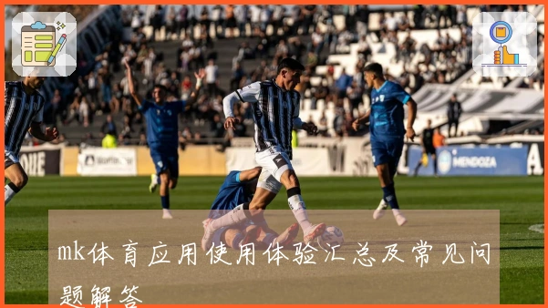 mk体育应用使用体验汇总及常见问题解答